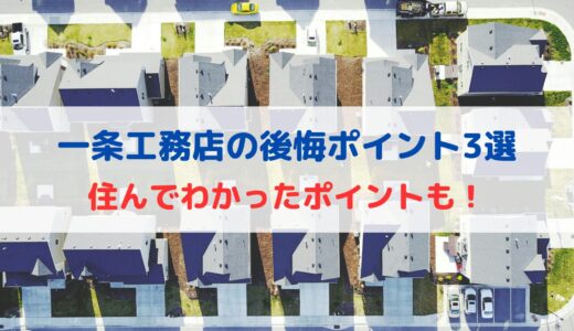 一条工務店の後悔ポイント3選！実際に住んでわかった後悔ポイント！