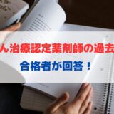 外来がん治療認定薬剤師の過去問はある？合格者が回答します！